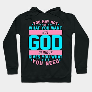 You May Not Get What You Want But God Always Gives You What You Need Hoodie